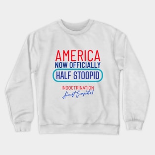 America Officially Half Stoopid - Indoctrination Almost Complete Crewneck Sweatshirt